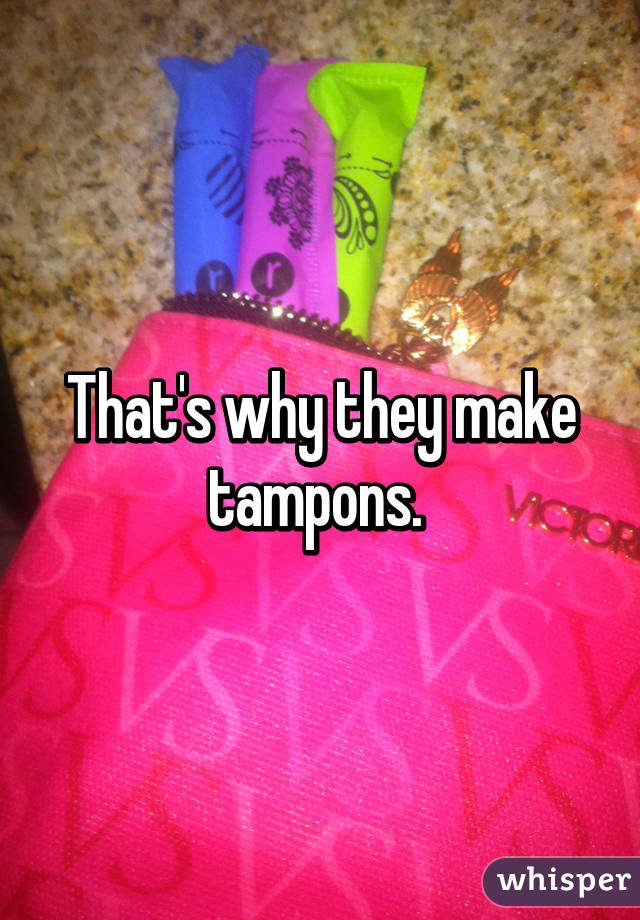 That's why they make tampons. 