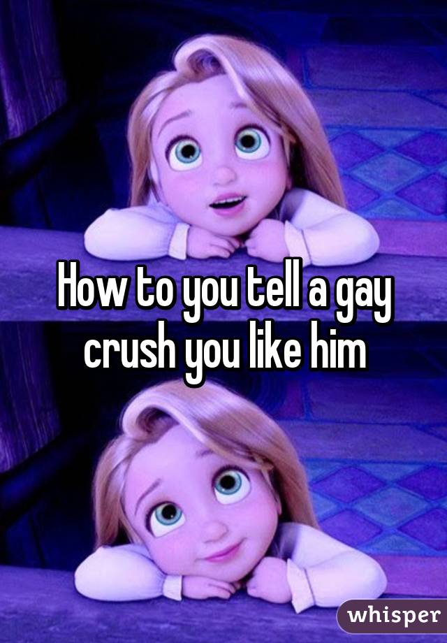 How to you tell a gay crush you like him