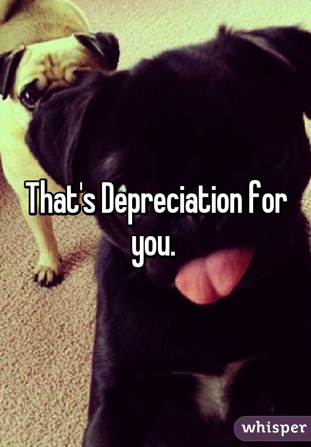 That's Depreciation for you. 