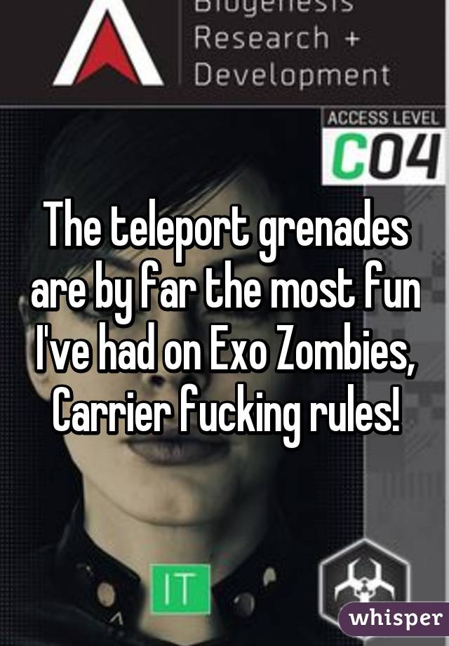 The teleport grenades are by far the most fun I've had on Exo Zombies, Carrier fucking rules!