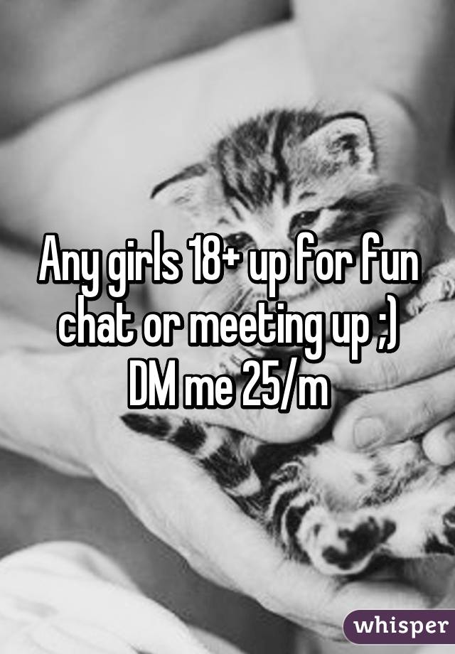 Any girls 18+ up for fun chat or meeting up ;)
DM me 25/m