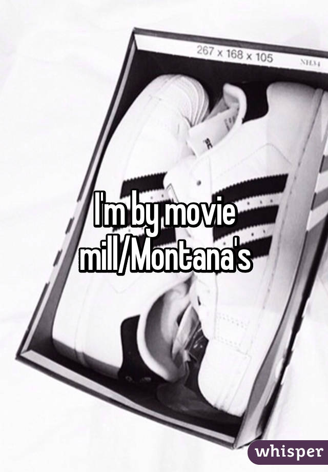 I'm by movie mill/Montana's