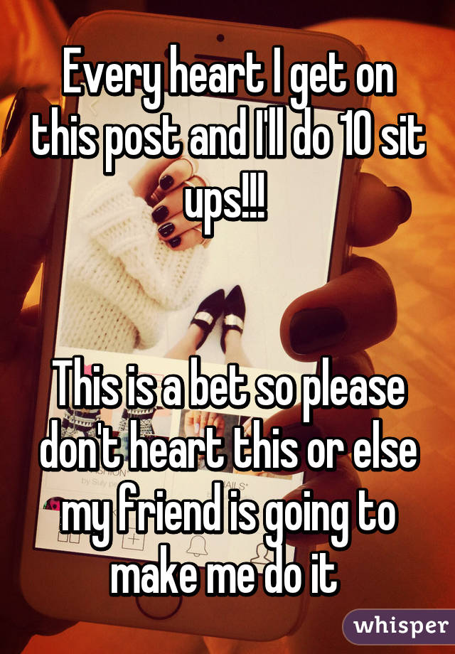 Every heart I get on this post and I'll do 10 sit ups!!! 


This is a bet so please don't heart this or else my friend is going to make me do it 