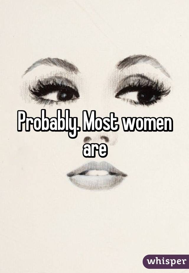 Probably. Most women are