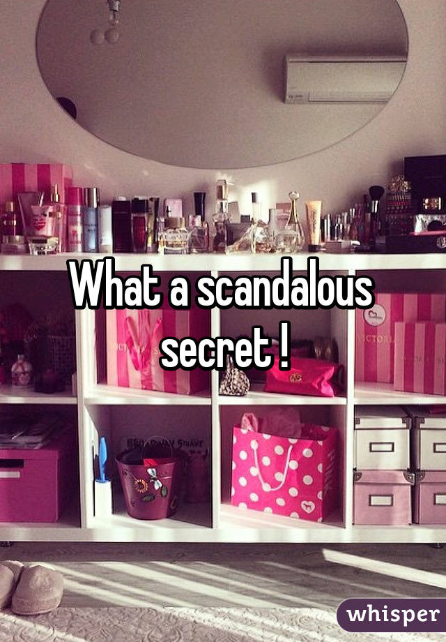 What a scandalous  secret !