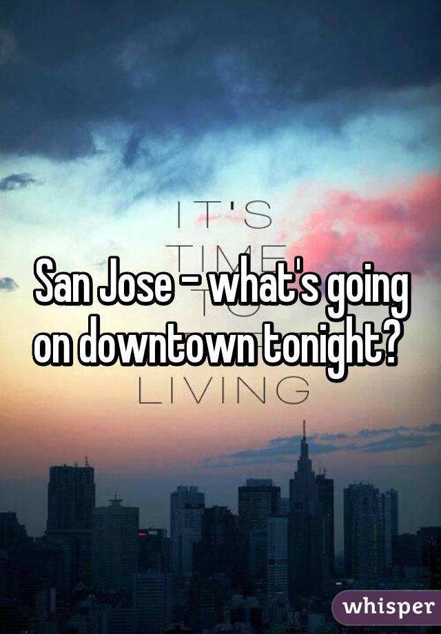 San Jose - what's going on downtown tonight? 