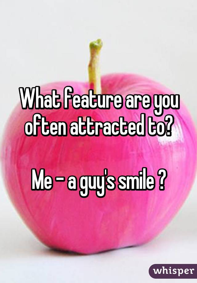 What feature are you often attracted to?

Me - a guy's smile 😄