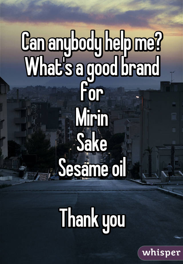 Can anybody help me? What's a good brand for
Mirin
Sake
Sesame oil

Thank you