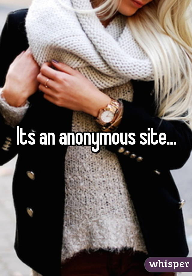 Its an anonymous site...