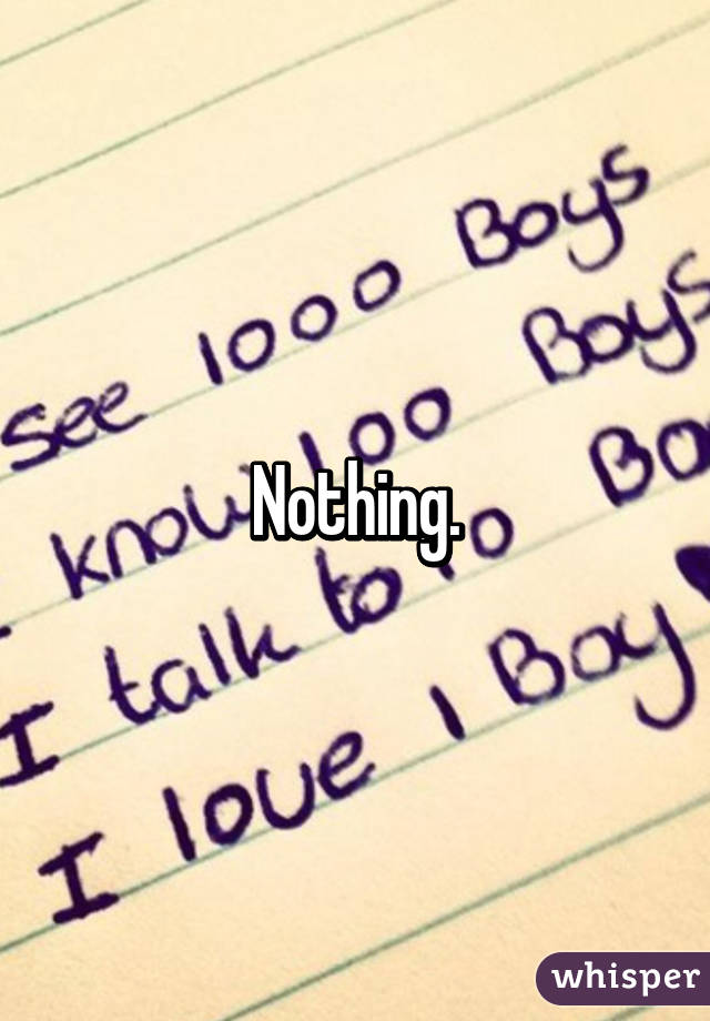 Nothing.