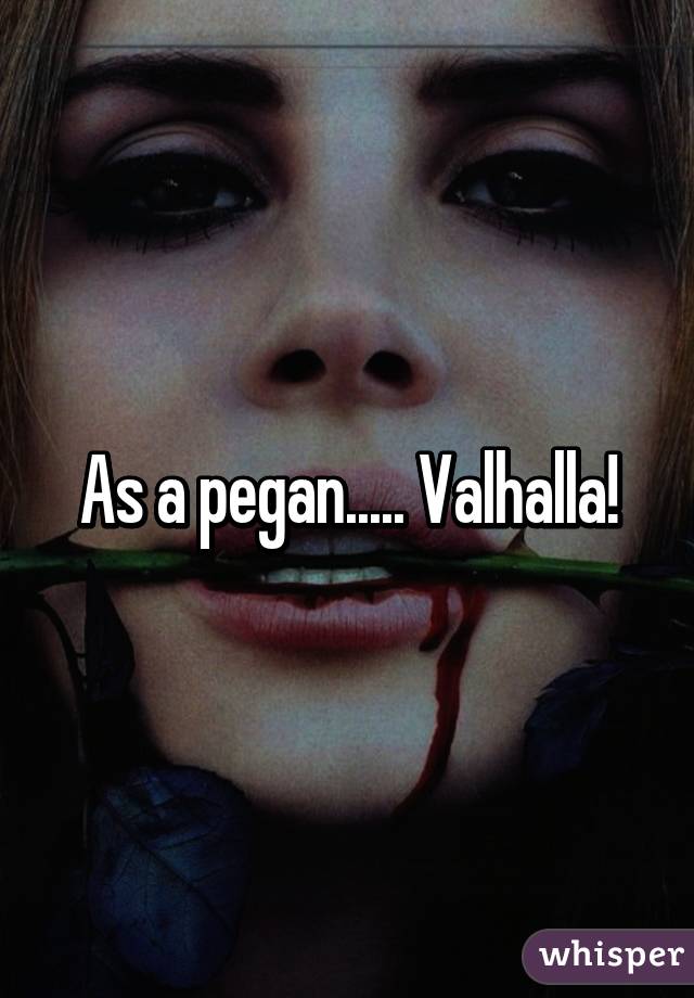 As a pegan..... Valhalla!