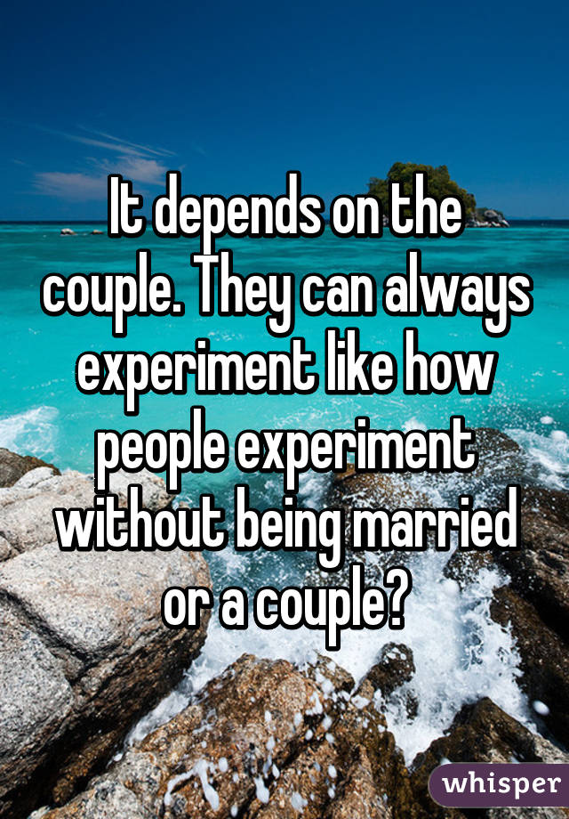 It depends on the couple. They can always experiment like how people experiment without being married or a couple?