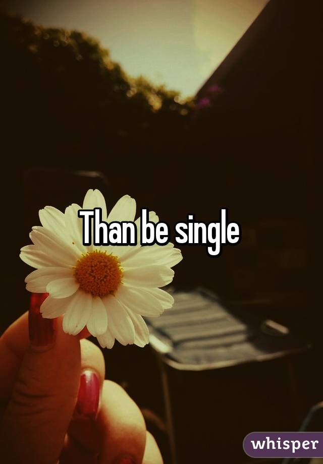 Than be single 