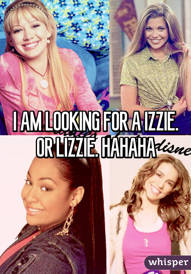 I AM LOOKING FOR A IZZIE. OR LIZZIE. HAHAHA