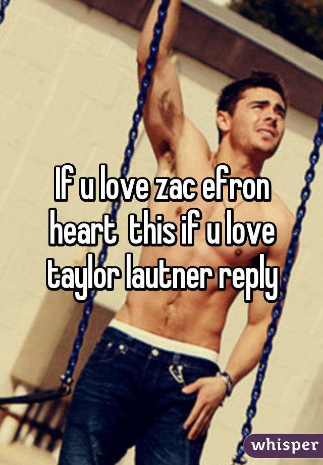 If u love zac efron heart  this if u love taylor lautner reply