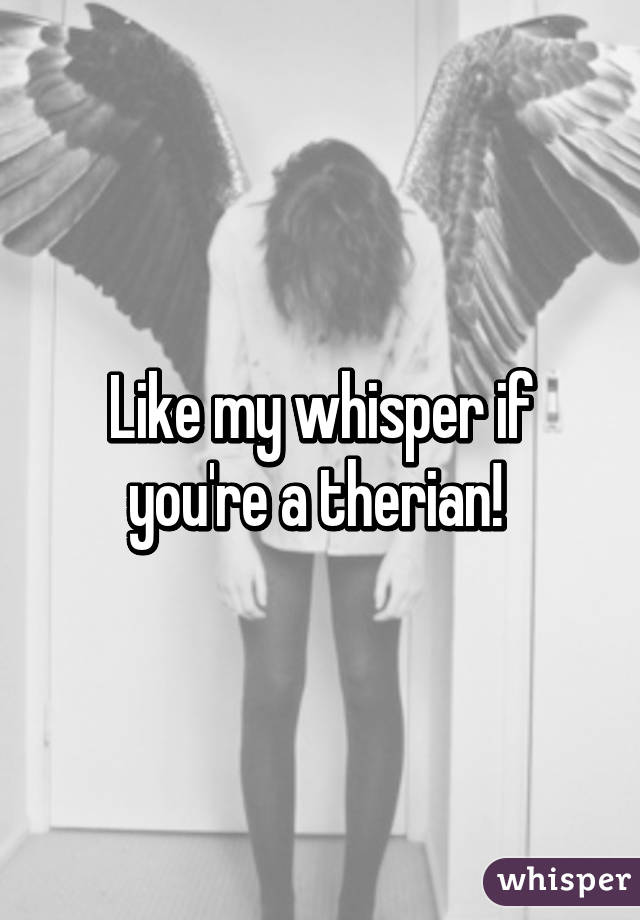 Like my whisper if you're a therian! 