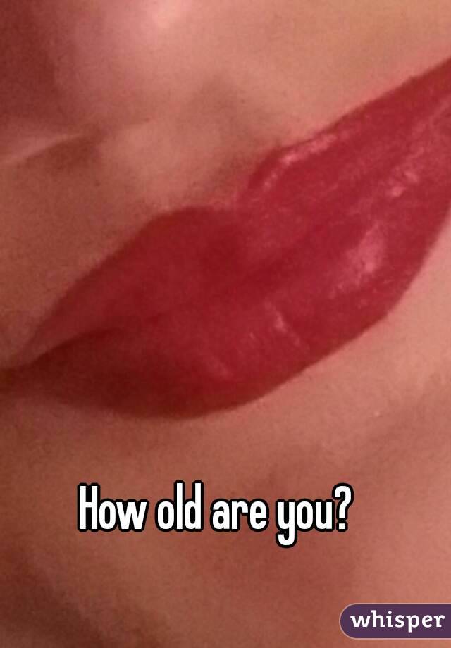 How old are you?