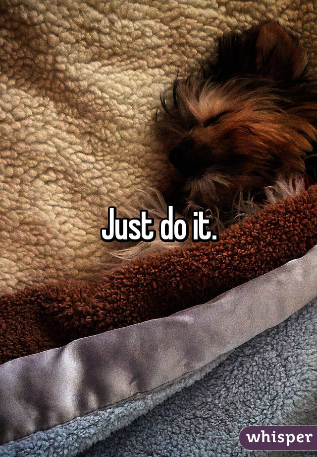 Just do it.