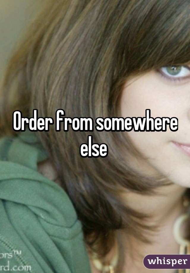 Order from somewhere else 