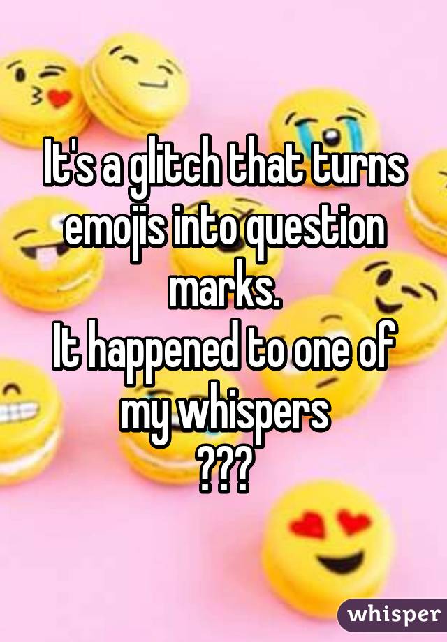 It's a glitch that turns emojis into question marks.
It happened to one of my whispers
😒😒😒