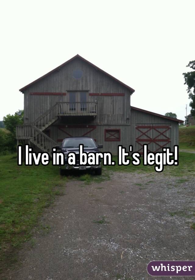 I live in a barn. It's legit!