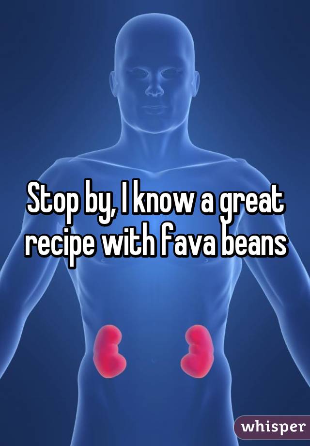 Stop by, I know a great recipe with fava beans