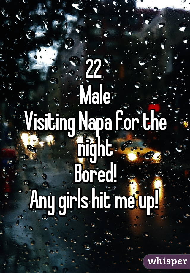 22 
Male
Visiting Napa for the night
Bored!
Any girls hit me up! 