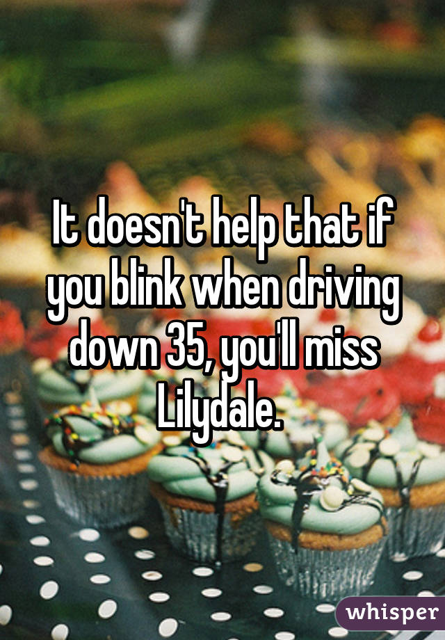 It doesn't help that if you blink when driving down 35, you'll miss Lilydale. 