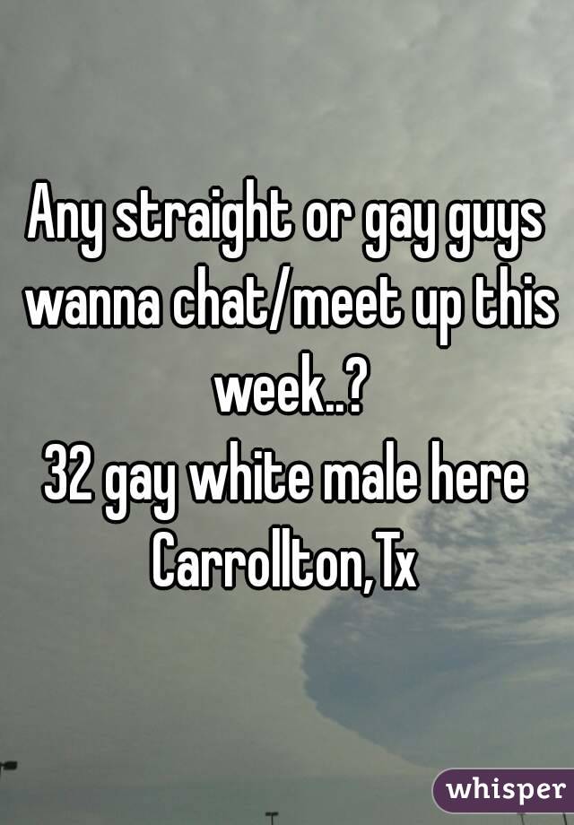 Any straight or gay guys wanna chat/meet up this week..?
32 gay white male here
Carrollton,Tx