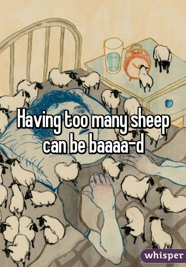 Having too many sheep can be baaaa-d