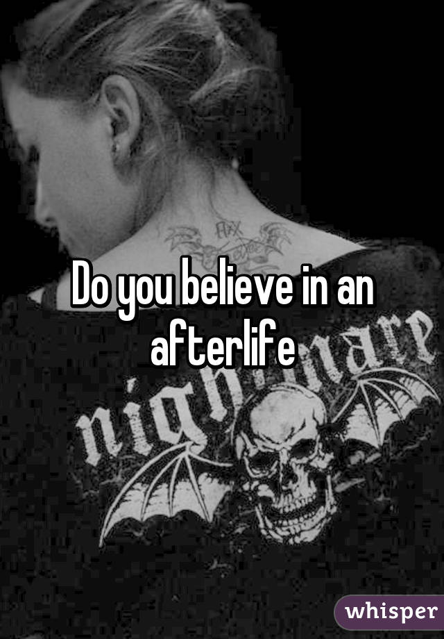 Do you believe in an afterlife