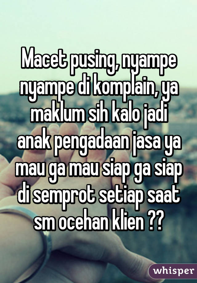 Macet pusing, nyampe nyampe di komplain, ya maklum sih kalo jadi anak pengadaan jasa ya mau ga mau siap ga siap di semprot setiap saat sm ocehan klien 😂😂