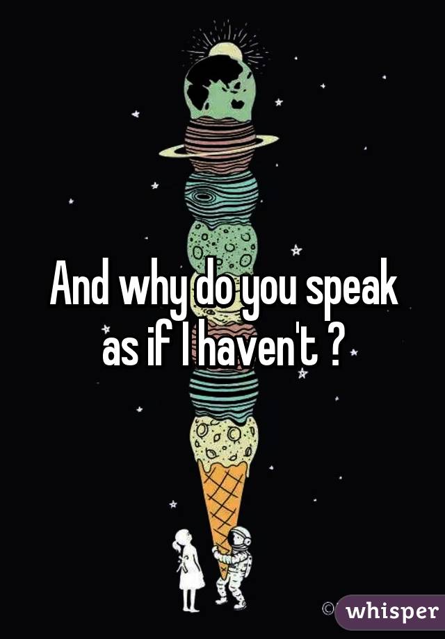 And why do you speak as if I haven't ?