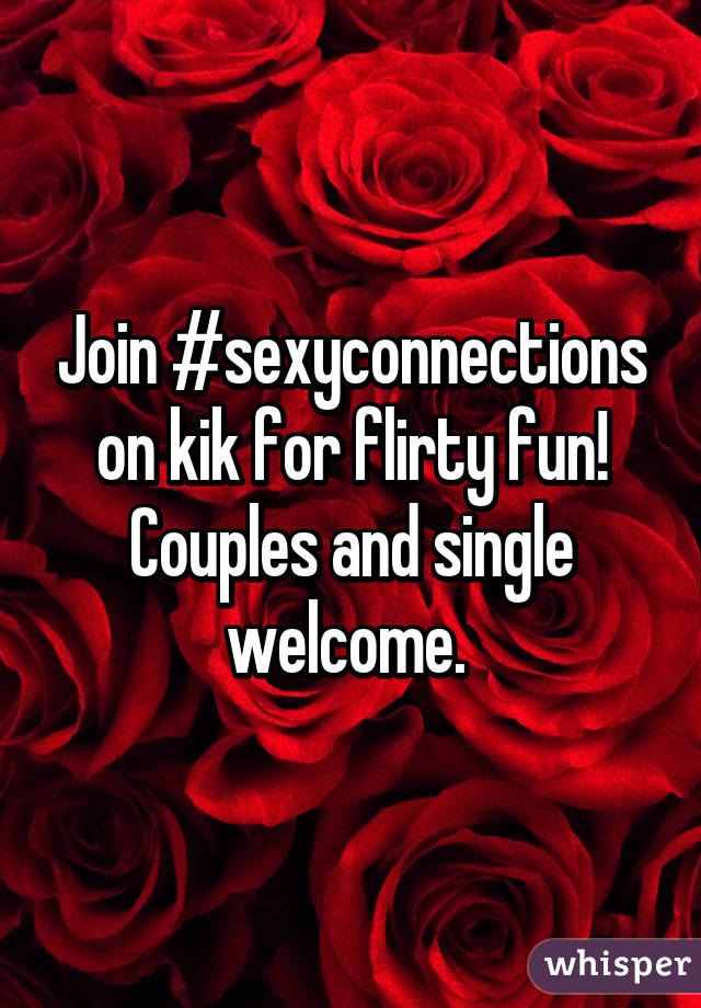 Join #sexyconnections on kik for flirty fun!
Couples and single welcome. 