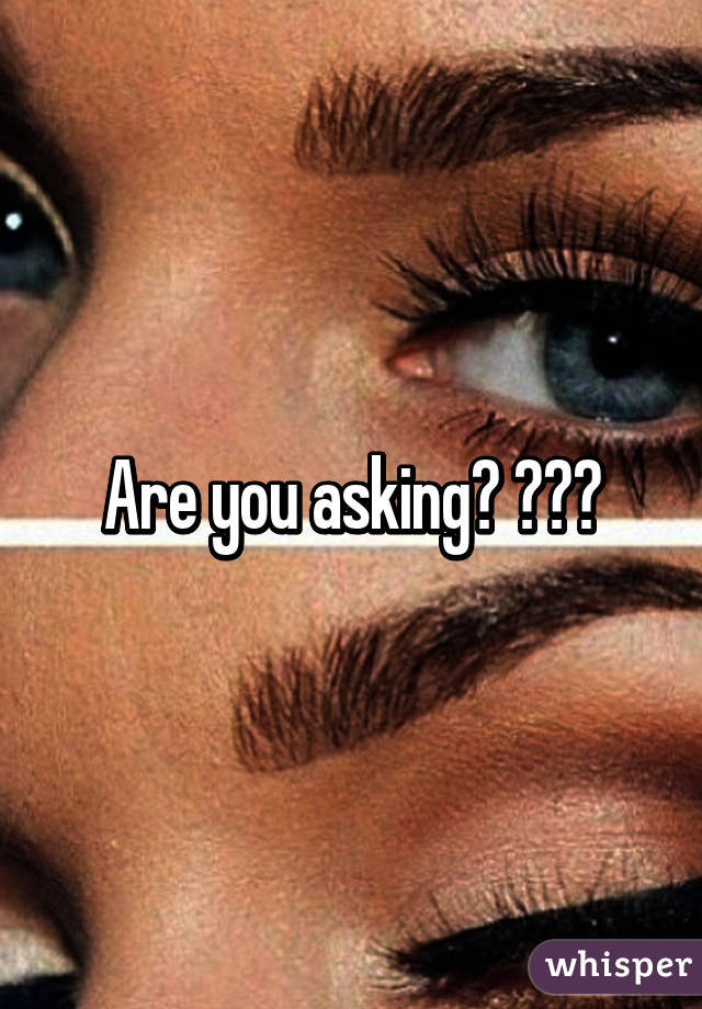 Are you asking? ???