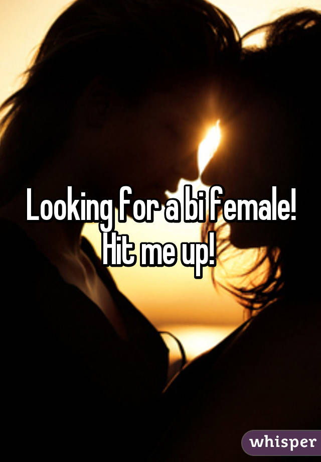 Looking for a bi female! Hit me up! 