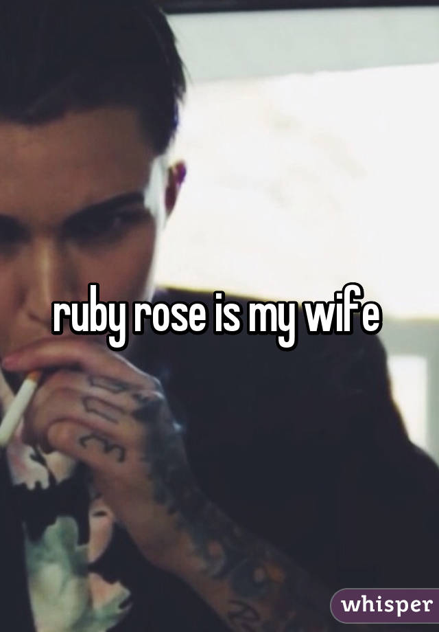 ruby rose is my wife 