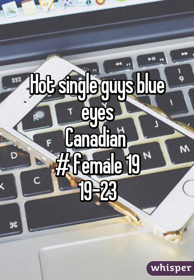 Hot single guys blue eyes
Canadian 
# female 19
19-23