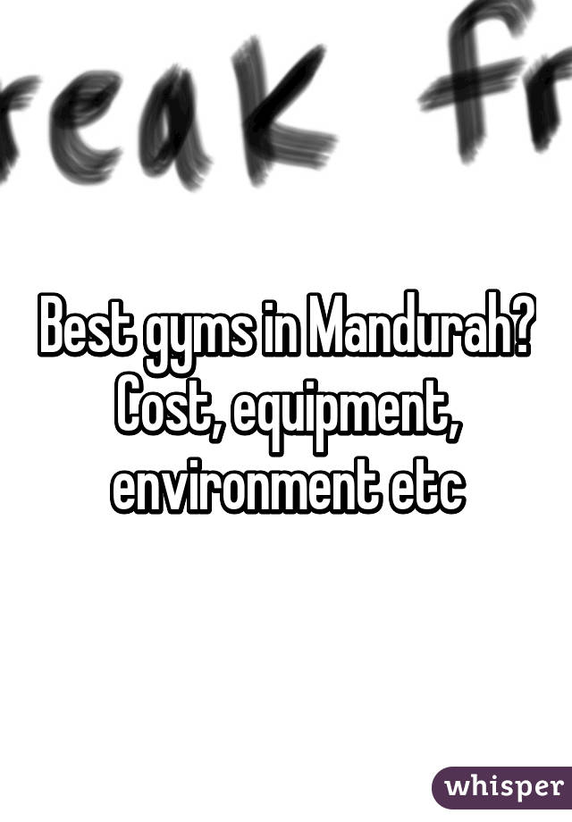 Best gyms in Mandurah? Cost, equipment, environment etc