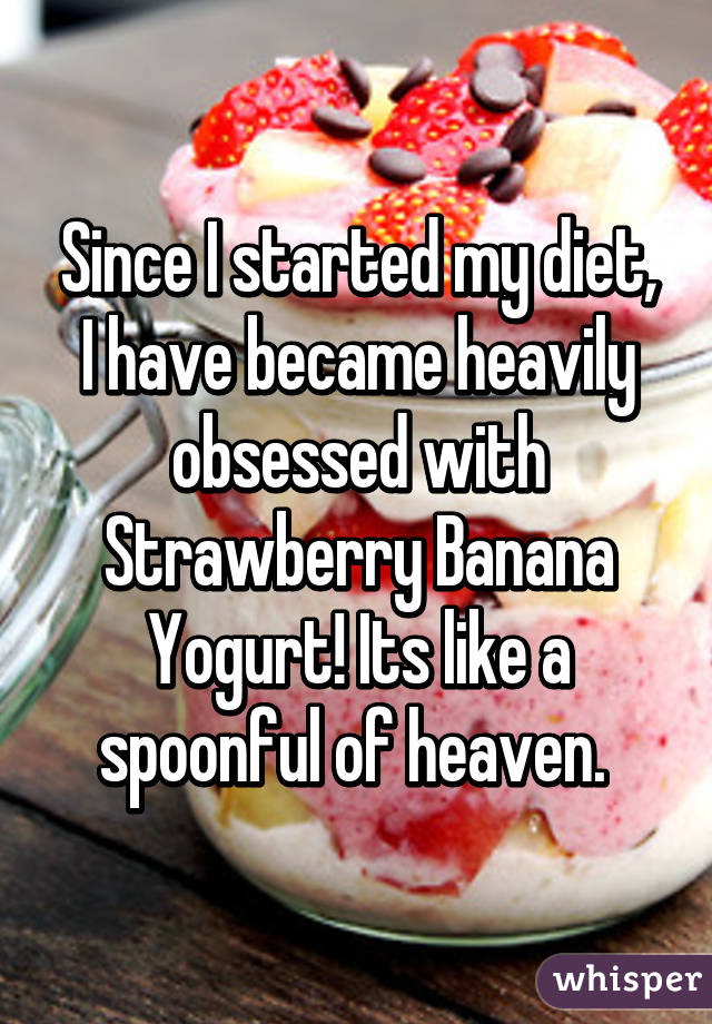 Since I started my diet, I have became heavily obsessed with Strawberry Banana Yogurt! Its like a spoonful of heaven. 