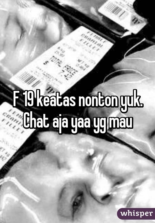 F 19 keatas nonton yuk. Chat aja yaa yg mau