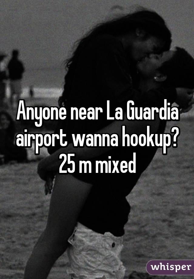 Anyone near La Guardia airport wanna hookup?
25 m mixed