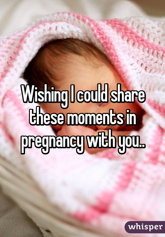 Wishing I could share these moments in pregnancy with you..