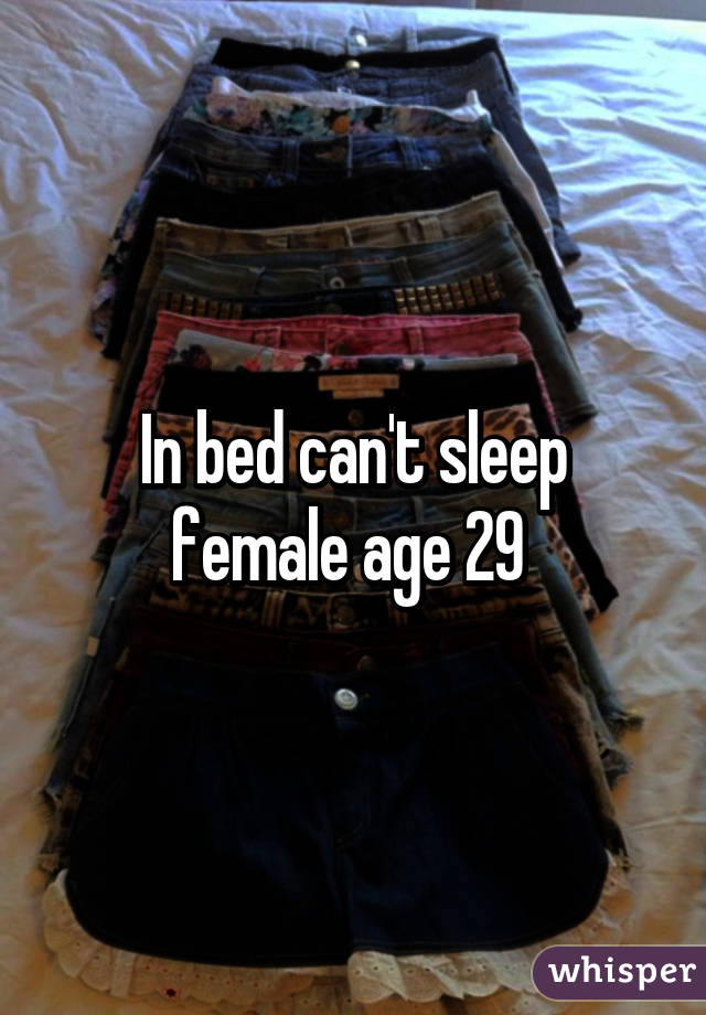 In bed can't sleep female age 29 