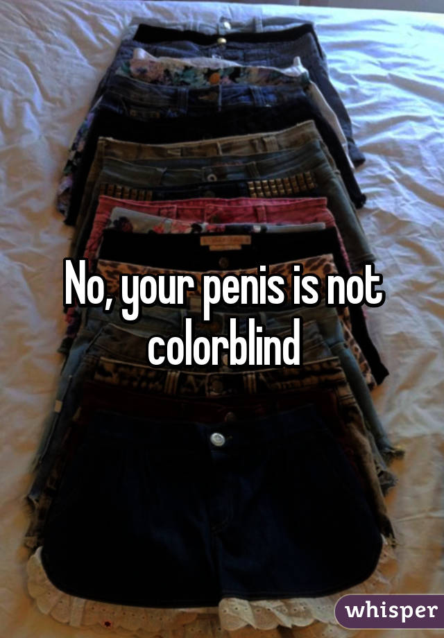 No, your penis is not colorblind