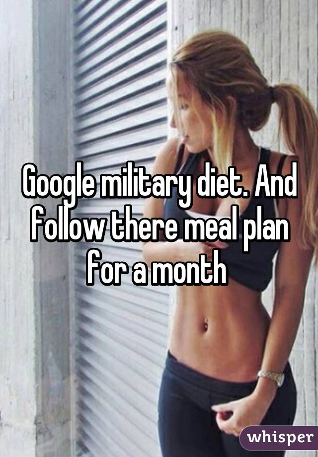 Google military diet. And follow there meal plan for a month 