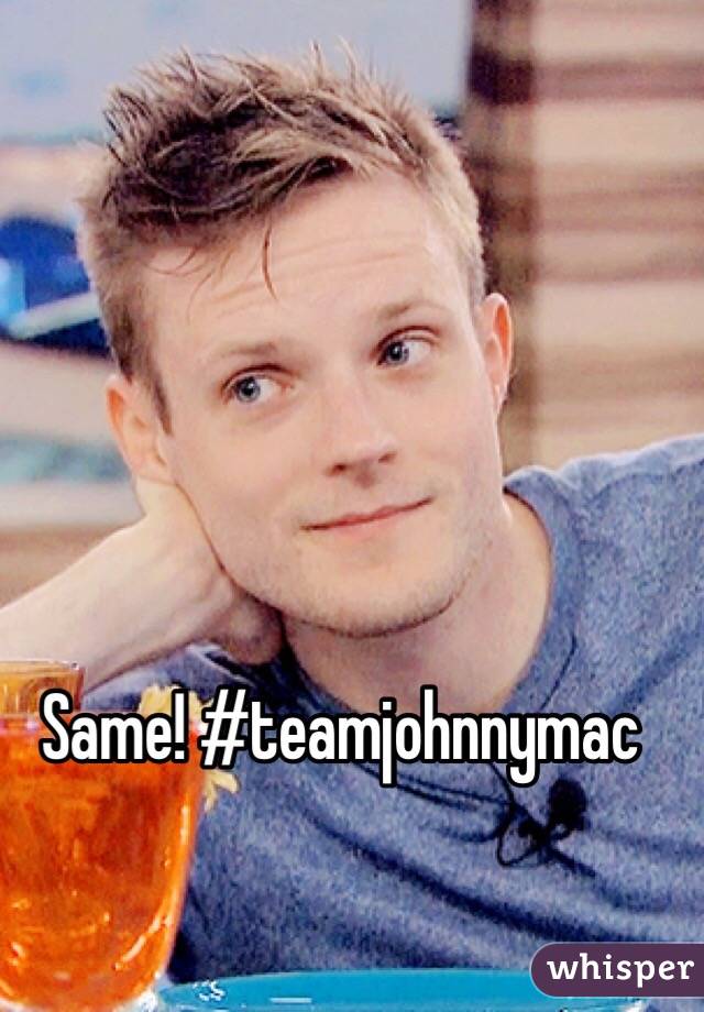 Same! #teamjohnnymac