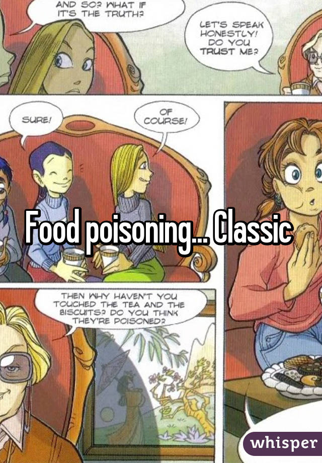 Food poisoning... Classic 