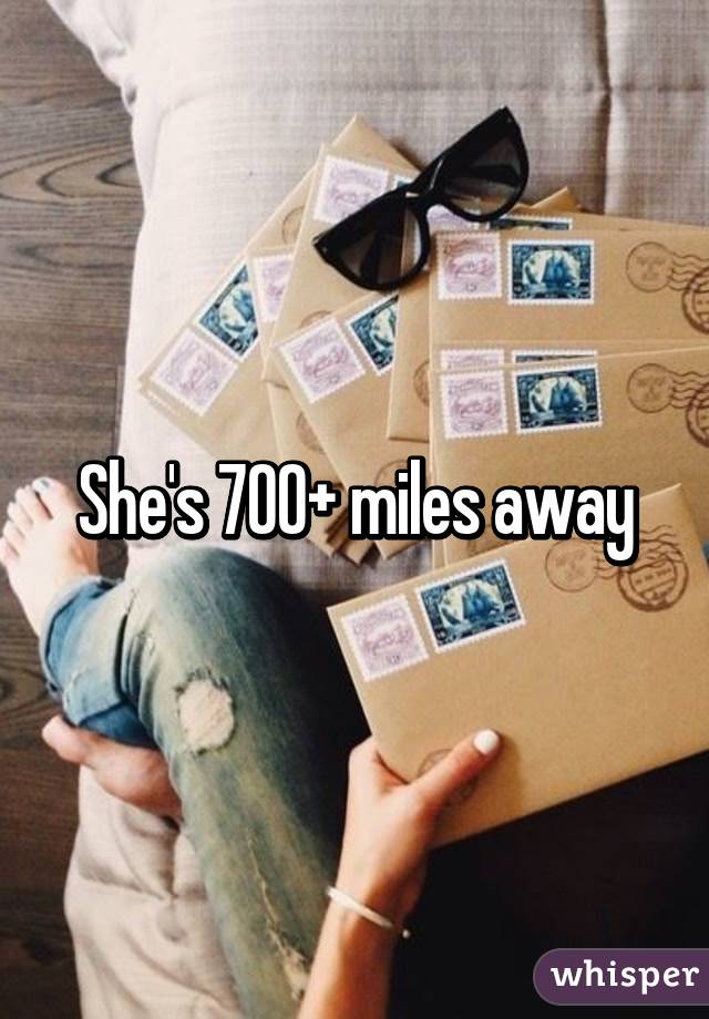 She's 700+ miles away
