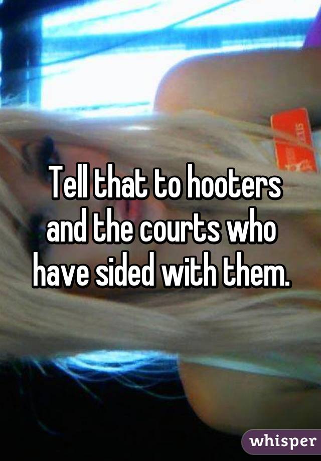  Tell that to hooters and the courts who have sided with them.